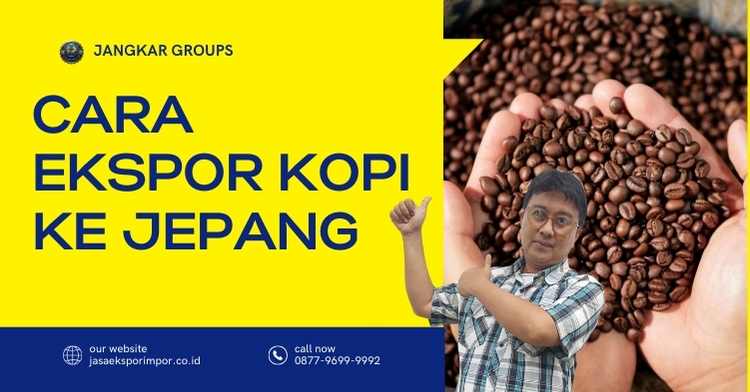 Cara Ekspor Kopi ke Jepang Panduan Lengkap bagi Pelaku Usaha
