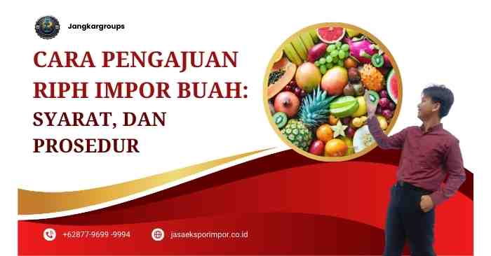 Cara Pengajuan RIPH Impor Buah Syarat, Dan Prosedur