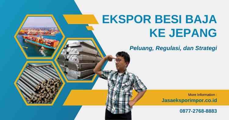 Ekspor Besi Baja ke Jepang Peluang, Regulasi, dan Strategi