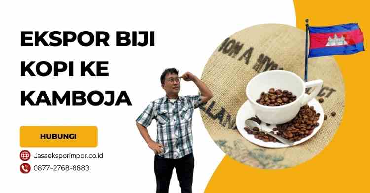 Ekspor Biji Kopi ke Kamboja Panduan Lengkap
