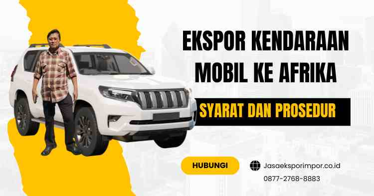 Ekspor Kendaraan Mobil ke Afrika Syarat dan Prosedur