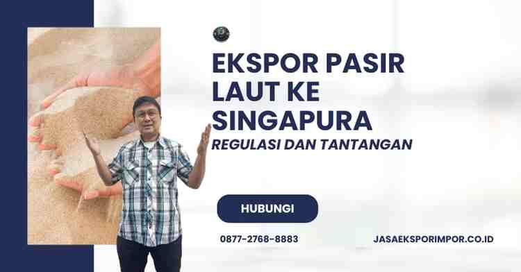 Ekspor Pasir Laut ke Singapura Regulasi dan Tantangan