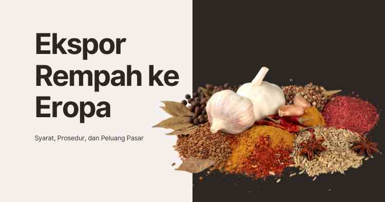 Ekspor Rempah ke Eropa Syarat, Prosedur, dan Peluang Pasar