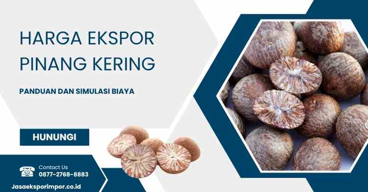 Harga Ekspor Pinang Kering Panduan dan Simulasi Biaya