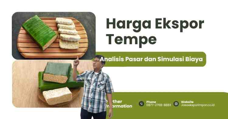 Harga Ekspor Tempe Analisis Pasar dan Simulasi Biaya