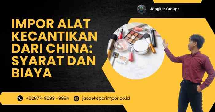 Impor Alat Kecantikan dari China Syarat dan Biaya