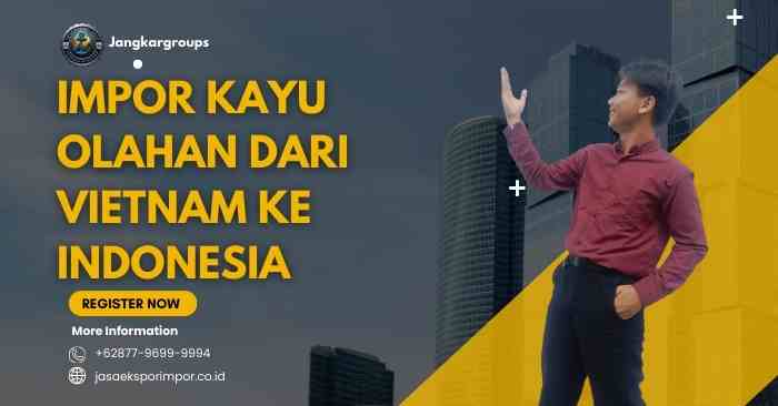 Impor Kayu Olahan Dari Vietnam Ke Indonesia