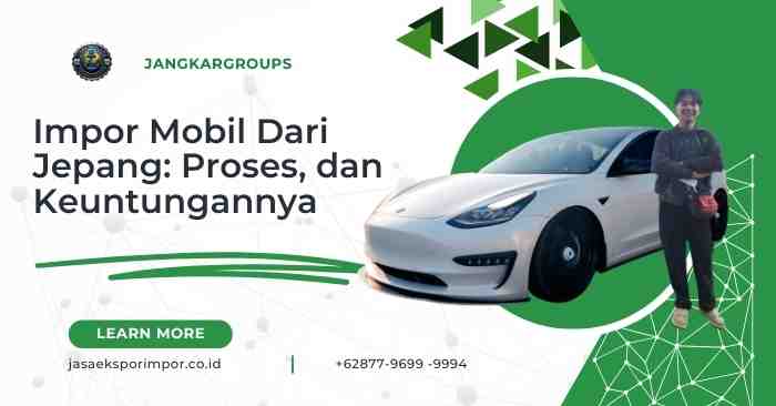 Impor Mobil Dari Jepang Proses, dan Keuntungannya