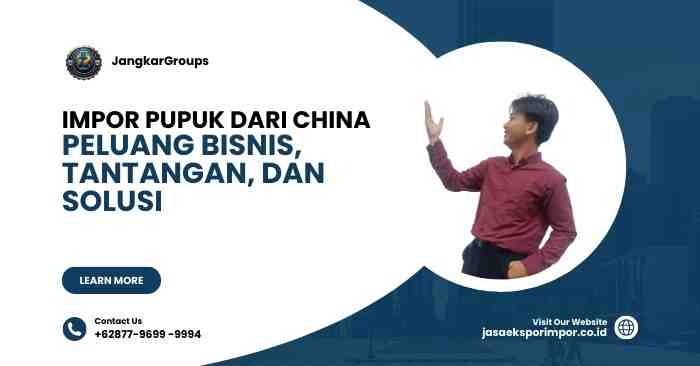 Impor Pupuk dari China Peluang Bisnis, Tantangan, dan Solusi