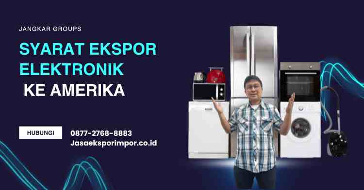 Syarat Ekspor Elektronik ke Amerika