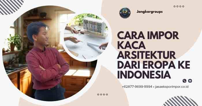 Cara Impor Kaca Arsitektur dari Eropa ke Indonesia