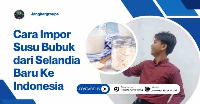 Cara Impor Susu Bubuk dari Selandia Baru Ke Indonesia