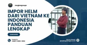 Impor Helm dari Vietnam ke Indonesia Panduan Lengkap