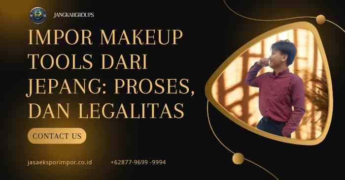 Impor Makeup Tools dari Jepang: Proses, Dan Legalitas
