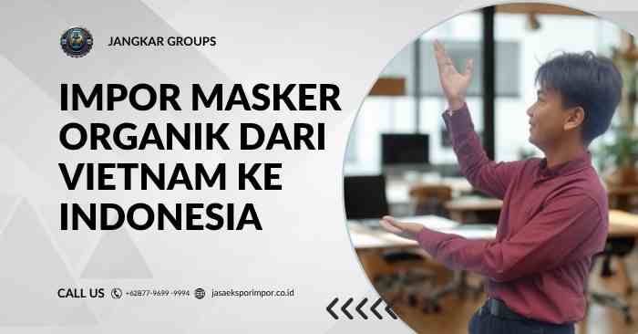 Impor Masker Organik dari Vietnam ke Indonesia