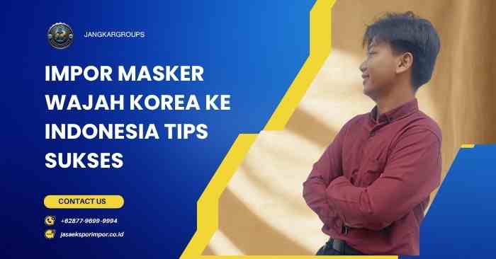 Impor Masker Wajah Korea ke Indonesia Tips Sukses