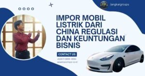 Impor Mobil Listrik dari China Regulasi dan Keuntungan Bisnis