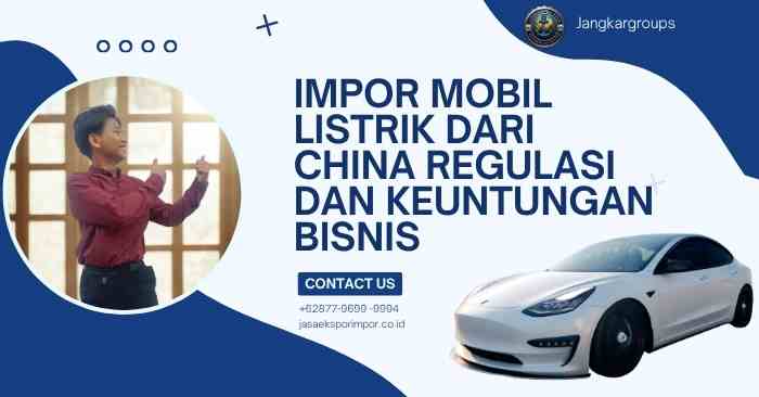 Impor Mobil Listrik dari China Regulasi dan Keuntungan Bisnis
