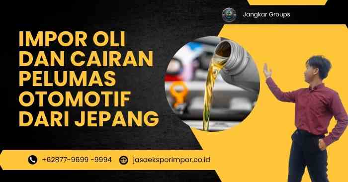 Impor Oli dan Cairan Pelumas Otomotif dari Jepang