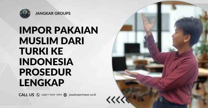 Impor Pakaian Muslim Dari Turki Ke Indonesia Prosedur Lengkap