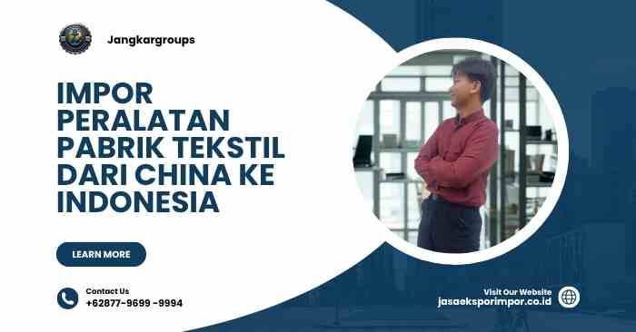 Impor Peralatan Pabrik Tekstil dari China ke Indonesia