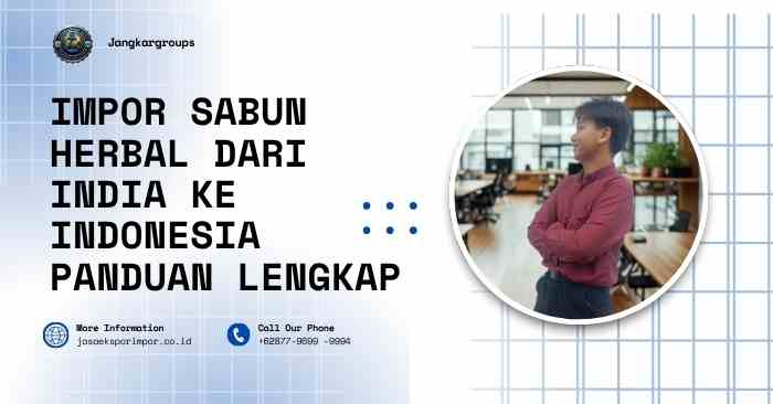 Impor Sabun Herbal dari India ke Indonesia Panduan Lengkap