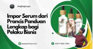 Impor Serum dari Prancis Panduan Lengkap bagi Pelaku Bisnis