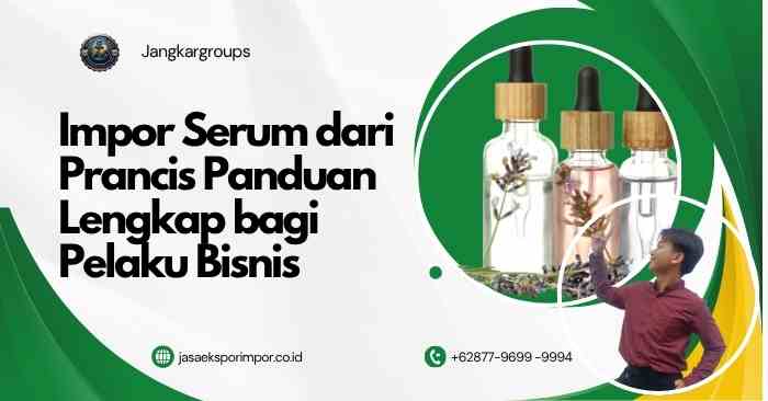 Impor Serum dari Prancis Panduan Lengkap bagi Pelaku Bisnis