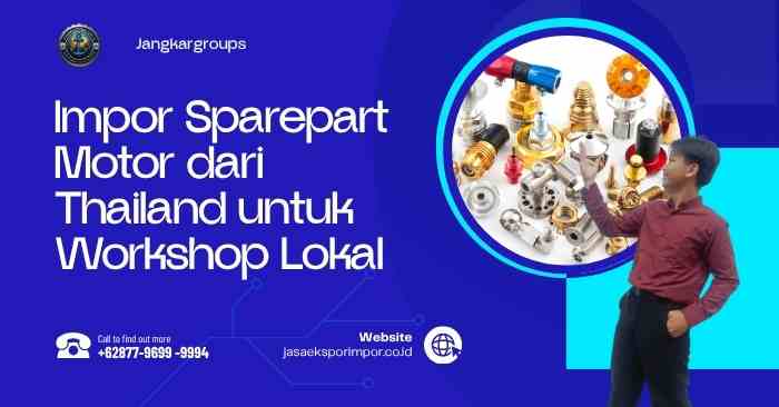 Impor Sparepart Motor dari Thailand untuk Workshop Lokal