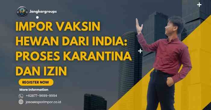 Impor Vaksin Hewan dari India: Proses Karantina dan Izin