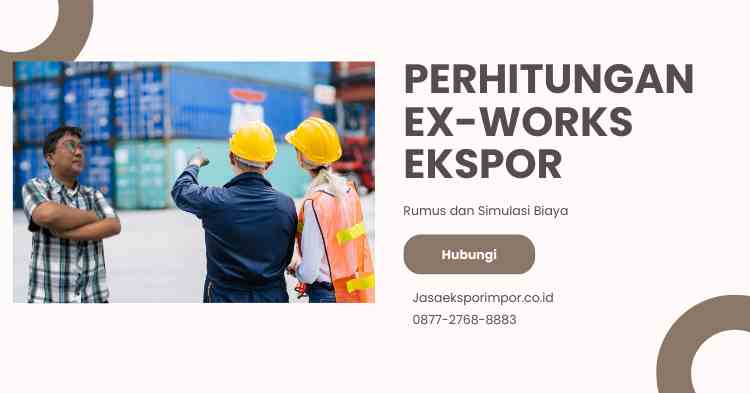 Perhitungan Ex-Works Ekspor: Rumus dan Simulasi Biaya